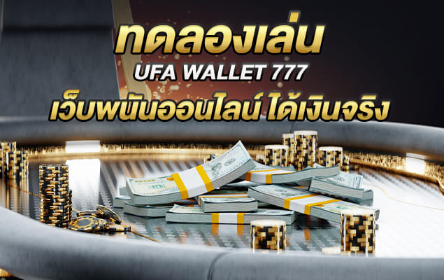 ทดลองเล่น ufa wallet 777 เว็บพนันออนไลน์ ได้เงินจริง การันตีความปลอดภัย